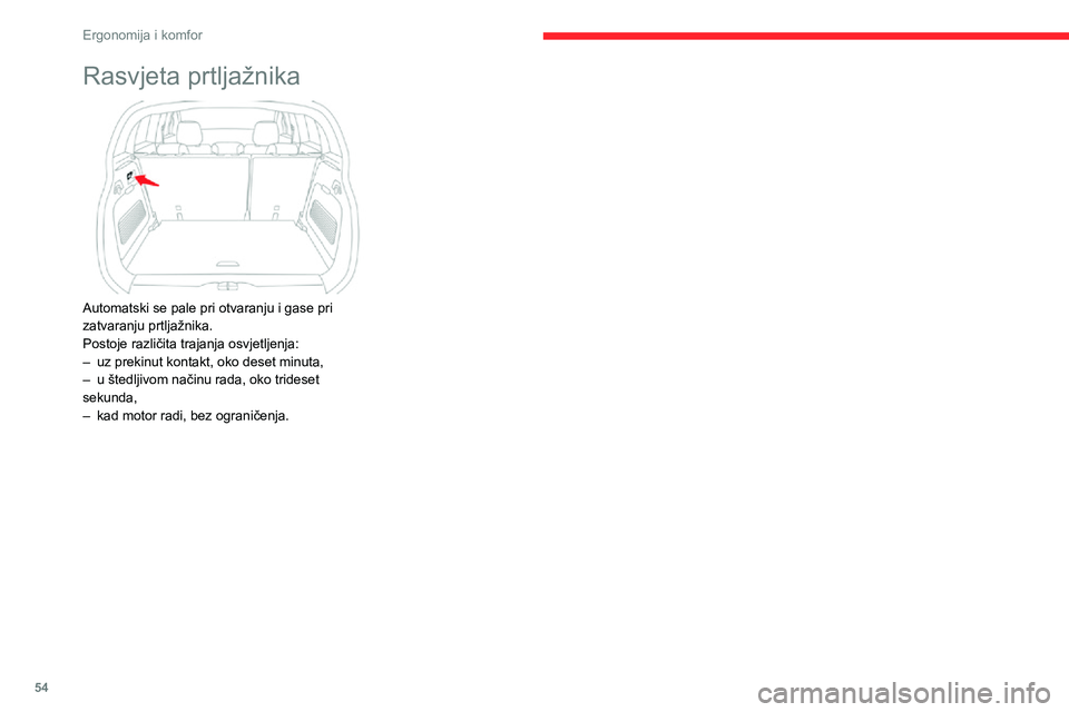 CITROEN C3 AIRCROSS 2021  Upute Za Rukovanje (in Croatian) 54
Ergonomija i komfor
Rasvjeta prtljažnika 
 
Automatski se pale pri otvaranju i gase pri 
zatvaranju prtljažnika.
Postoje različita trajanja osvjetljenja:
– uz prekinut kontakt, oko deset minut