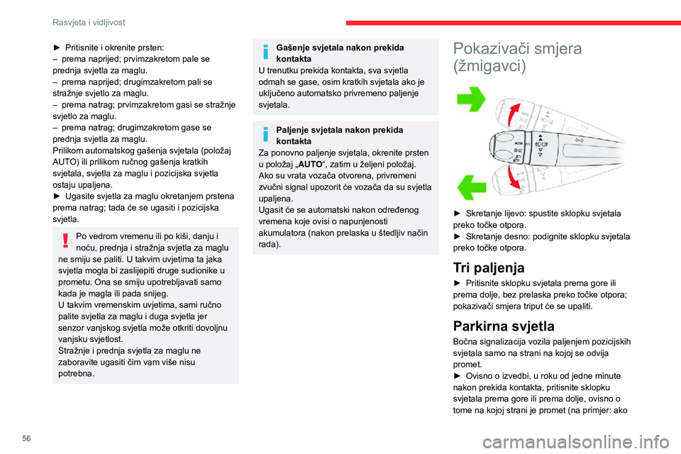 CITROEN C3 AIRCROSS 2021  Upute Za Rukovanje (in Croatian) 56
Rasvjeta i vidljivost
parkirate na lijevoj strani, okrenite sklopku svjetala prema gore tako da se upale pozicijska 
svjetla na desnoj strani).
Uključivanje funkcije potvrđuje se zvučnim 
signal