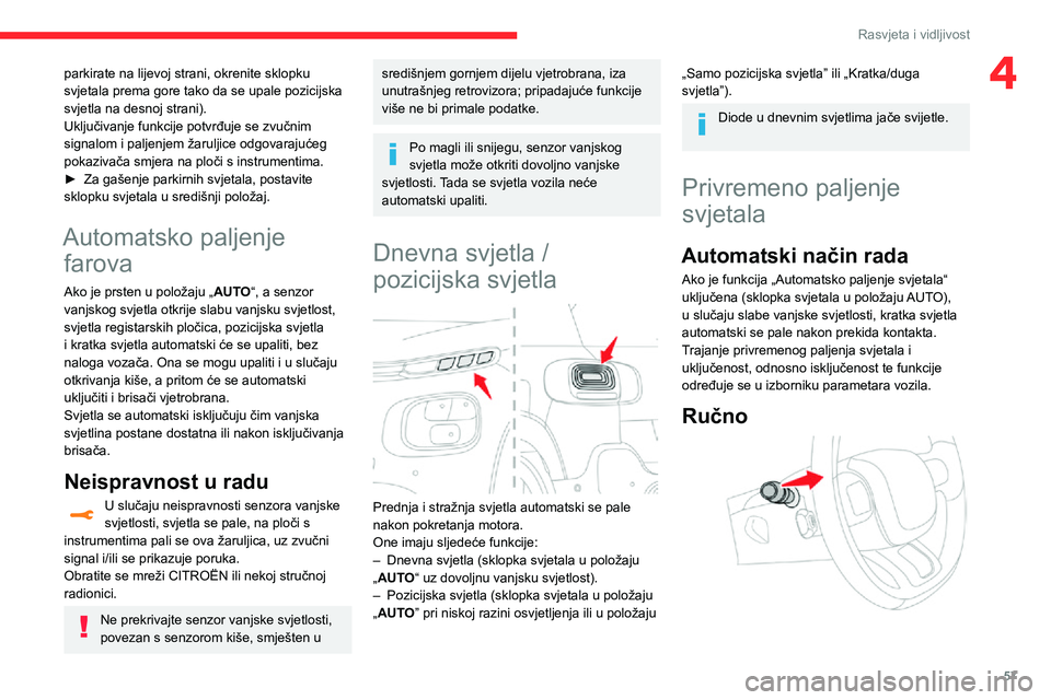 CITROEN C3 AIRCROSS 2021  Upute Za Rukovanje (in Croatian) 57
Rasvjeta i vidljivost
4parkirate na lijevoj strani, okrenite sklopku 
svjetala prema gore tako da se upale pozicijska 
svjetla na desnoj strani).
Uključivanje funkcije potvrđuje se zvučnim 
sign