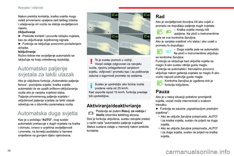 CITROEN C3 AIRCROSS 2021  Upute Za Rukovanje (in Croatian) 58
Rasvjeta i vidljivost
Za ponovno uključivanje sustava, opet zabljesnite glavnim svjetlima.
Sustav može imati poteškoća u radu ili 
neispravno raditi:
– U uvjetima slabe vidljivosti (snijeg, j