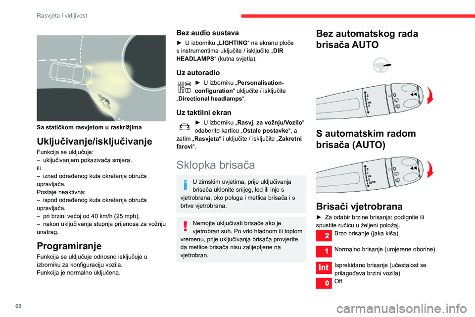CITROEN C3 AIRCROSS 2021  Upute Za Rukovanje (in Croatian) 60
Rasvjeta i vidljivost
Pojedinačno brisanje (pritisnite sklopku prema dolje i otpustite je).
ili
Automatski. 
Pogledajte odgovarajući odjeljak.
Pranje vjetrobrana
►  Povucite sklopku brisača pr