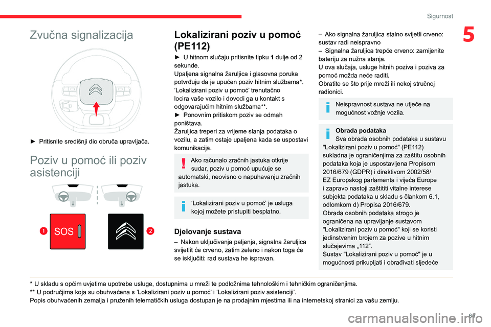CITROEN C3 AIRCROSS 2021  Upute Za Rukovanje (in Croatian) 65
Sigurnost
5Zvučna signalizacija 
 
► Pritisnite središnji dio obruča upravljača.
Poziv u pomoć ili poziv 
asistenciji
 
  
 
* U skladu s općim uvjetima upotrebe usluge, dostupnima u mreži