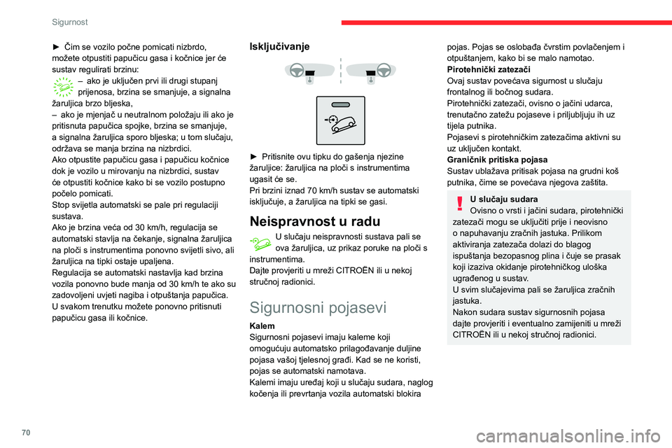 CITROEN C3 AIRCROSS 2021  Upute Za Rukovanje (in Croatian) 70
Sigurnost
► Čim se vozilo počne pomicati nizbrdo, možete otpustiti papučicu gasa i kočnice jer će 
sustav regulirati brzinu:
– ako je uključen prvi ili drugi stupanj prijenosa, brzina se