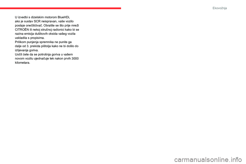 CITROEN C3 AIRCROSS 2021 Upute Za Rukovanje (in Croatian) 7
Ekovožnja
U izvedbi s dizelskim motorom BlueHDi,
ako je sustav SCR neispravan, vaše vozilo
postaje onečišćivač. Obratite se što prije mreži
CITROËN ili nekoj stručnoj radionici kako bi CITROEN C3 AIRCROSS 2021 Upute Za Rukovanje (in Croatian) 7
Ekovožnja
U izvedbi s dizelskim motorom BlueHDi,
ako je sustav SCR neispravan, vaše vozilo
postaje onečišćivač. Obratite se što prije mreži
CITROËN ili nekoj stručnoj radionici kako bi