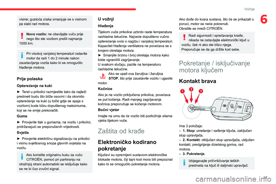 CITROEN C3 AIRCROSS 2021  Upute Za Rukovanje (in Croatian) 87
Vožnja
6visine; gustoća zraka smanjuje se s visinom 
pa slabi rad motora.
Novo vozilo: ne obavljajte vuču prije 
nego što ste vozilom prešli najmanje 
1000 km.
Pri visokoj vanjskoj temperaturi