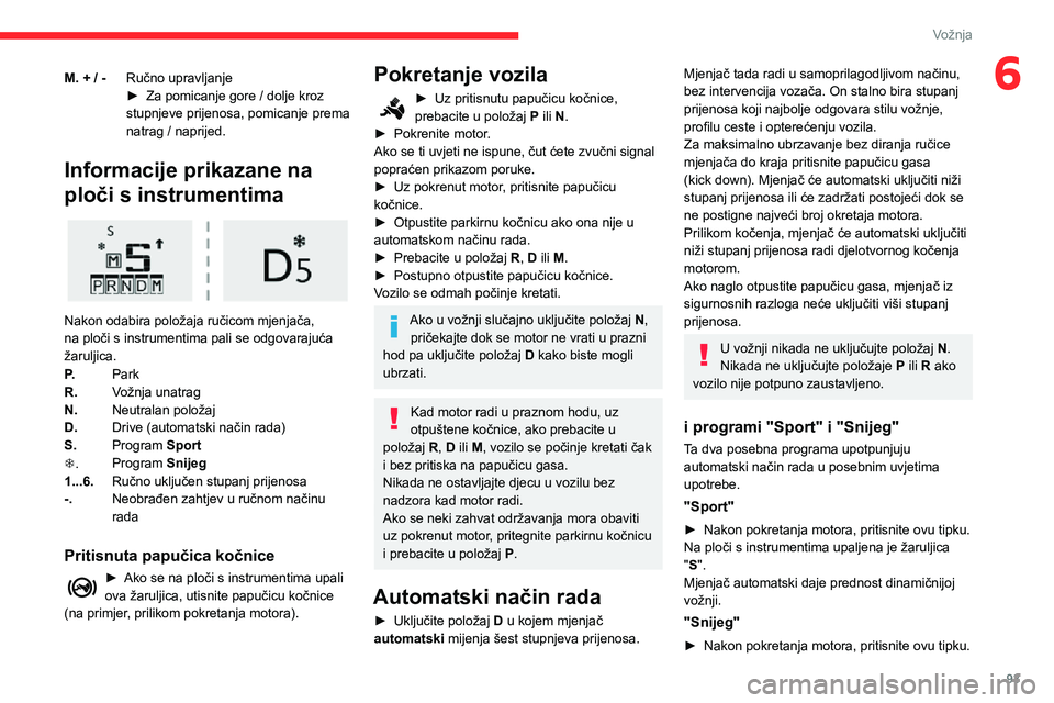 CITROEN C3 AIRCROSS 2021  Upute Za Rukovanje (in Croatian) 93
Vožnja
6M. + / -Ručno upravljanje► Za pomicanje gore / dolje kroz stupnjeve prijenosa, pomicanje prema 
natrag / naprijed.
Informacije prikazane na 
ploči s instrumentima
 
 
Nakon odabira pol
