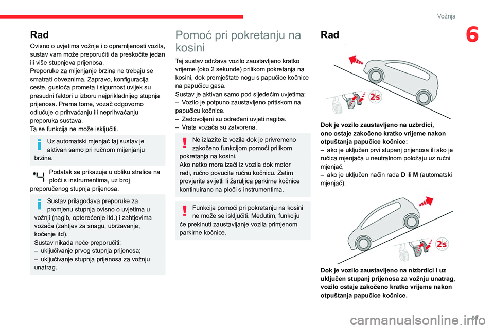 CITROEN C3 AIRCROSS 2021  Upute Za Rukovanje (in Croatian) 95
Vožnja
6Rad
Ovisno o uvjetima vožnje i o opremljenosti vozila, 
sustav vam može preporučiti da preskočite jedan 
ili više stupnjeva prijenosa.
Preporuke za mijenjanje brzina ne trebaju se 
sm