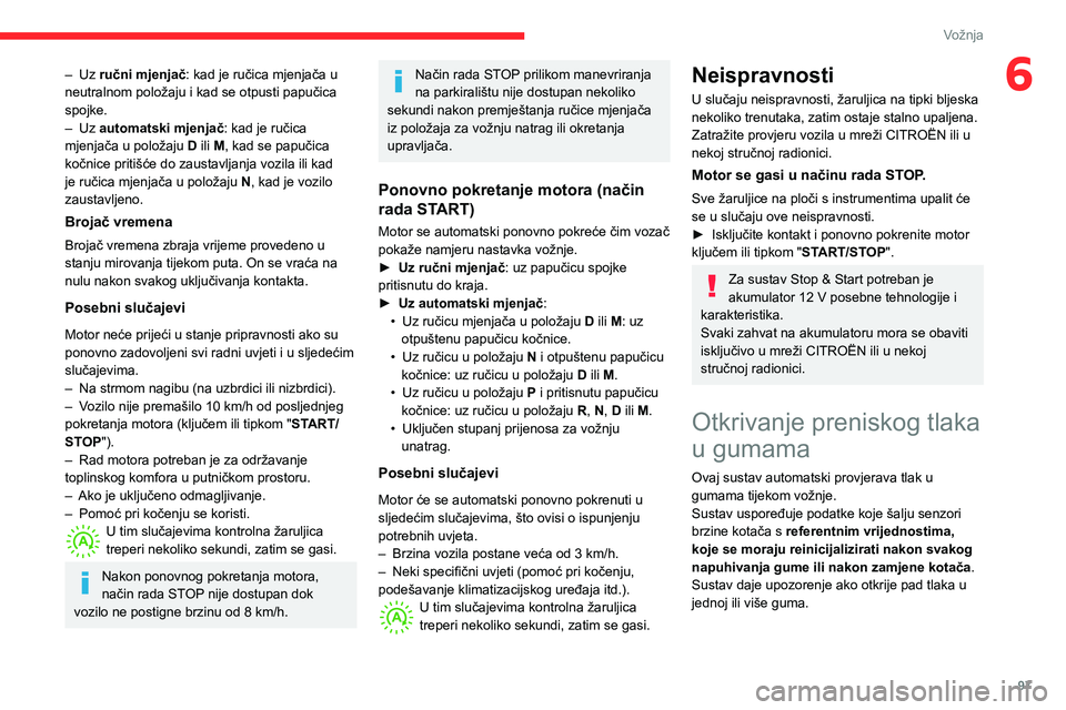 CITROEN C3 AIRCROSS 2021  Upute Za Rukovanje (in Croatian) 97
Vožnja
6– Uz ručni mjenjač: kad je ručica mjenjača u 
neutralnom položaju i kad se otpusti papučica 
spojke.
– Uz automatski mjenjač: kad je ručica 
mjenjača u položaju  D ili M, kad