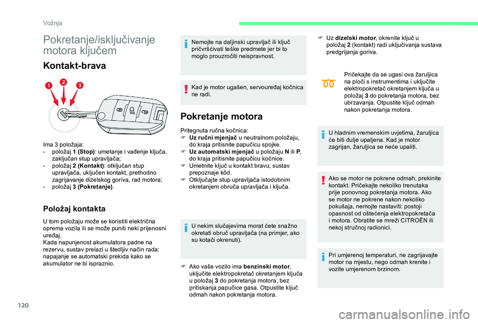 CITROEN C3 AIRCROSS 2019 Upute Za Rukovanje (in Croatian) 120
Pokretanje/isključivanje
motora ključem
Kontakt-brava
Položaj kontakta
U tom položaju može se koristiti električna
oprema vozila ili se može puniti neki prijenosni
uređaj.
Kada napunjen CITROEN C3 AIRCROSS 2019 Upute Za Rukovanje (in Croatian) 120
Pokretanje/isključivanje
motora ključem
Kontakt-brava
Položaj kontakta
U tom položaju može se koristiti električna
oprema vozila ili se može puniti neki prijenosni
uređaj.
Kada napunjen