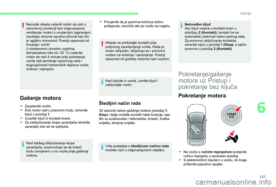 CITROEN C3 AIRCROSS 2019 Upute Za Rukovanje (in Croatian) 121
Nemojte nikada ostaviti motor da radi u
zatvorenoj prostoriji bez odgovarajuće
ventilacije: motori s unutarnjim izgaranjem
ispuštaju otrovne ispušne plinove kao što
je ugljikov monoksid. P CITROEN C3 AIRCROSS 2019 Upute Za Rukovanje (in Croatian) 121
Nemojte nikada ostaviti motor da radi u
zatvorenoj prostoriji bez odgovarajuće
ventilacije: motori s unutarnjim izgaranjem
ispuštaju otrovne ispušne plinove kao što
je ugljikov monoksid. P