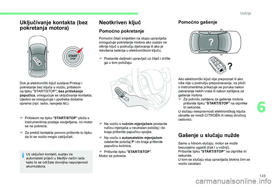 CITROEN C3 AIRCROSS 2019 Upute Za Rukovanje (in Croatian) 123
Uključivanje kontakta (bez
pokretanja motora)
F Pritiskom na tipku "START/STOP" ploča s
instrumentima postaje osvijetljena, no motor
se ne pokreće.
F
Z
a prekid kontakta ponovo pr CITROEN C3 AIRCROSS 2019 Upute Za Rukovanje (in Croatian) 123
Uključivanje kontakta (bez
pokretanja motora)
F Pritiskom na tipku "START/STOP" ploča s
instrumentima postaje osvijetljena, no motor
se ne pokreće.
F
Z
a prekid kontakta ponovo pr