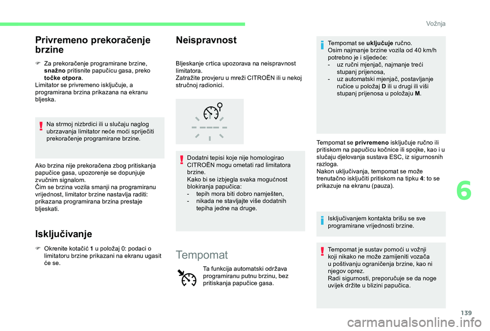CITROEN C3 AIRCROSS 2019 Upute Za Rukovanje (in Croatian) 139
Privremeno prekoračenje
brzine
F Za prekoračenje programirane brzine, snažno pritisnite papučicu gasa, preko
točke otpora .
Limitator se privremeno isključuje, a
programirana brzina prika CITROEN C3 AIRCROSS 2019 Upute Za Rukovanje (in Croatian) 139
Privremeno prekoračenje
brzine
F Za prekoračenje programirane brzine, snažno pritisnite papučicu gasa, preko
točke otpora .
Limitator se privremeno isključuje, a
programirana brzina prika