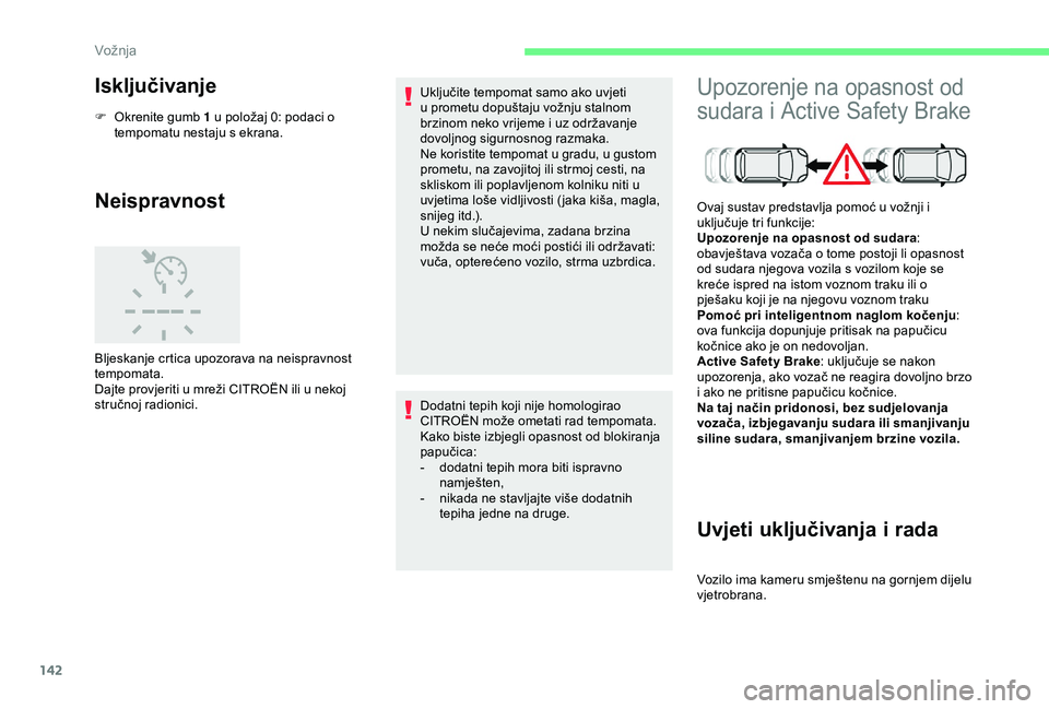 CITROEN C3 AIRCROSS 2019 Upute Za Rukovanje (in Croatian) 142
Isključivanje
F Okrenite gumb 1 u položaj 0: podaci o tempomatu nestaju s ekrana.
Neispravnost
Bljeskanje crtica upozorava na neispravnost
tempomata.
Dajte provjeriti u mreži CITROËN ili u ne CITROEN C3 AIRCROSS 2019 Upute Za Rukovanje (in Croatian) 142
Isključivanje
F Okrenite gumb 1 u položaj 0: podaci o tempomatu nestaju s ekrana.
Neispravnost
Bljeskanje crtica upozorava na neispravnost
tempomata.
Dajte provjeriti u mreži CITROËN ili u ne