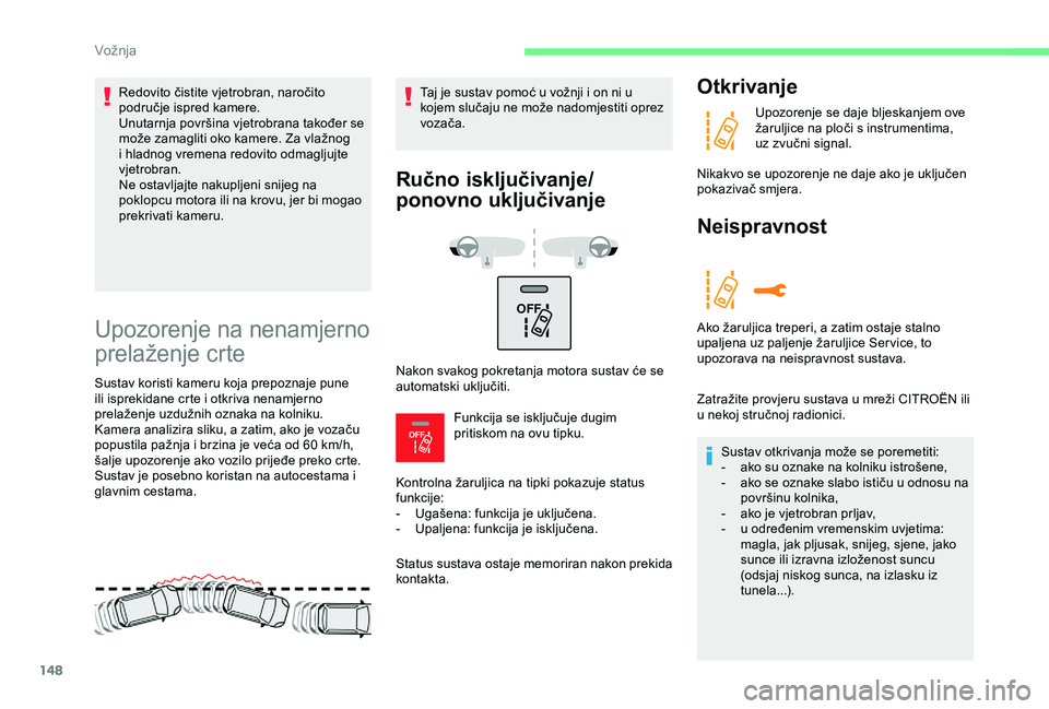 CITROEN C3 AIRCROSS 2019 Upute Za Rukovanje (in Croatian) 148
OFF
OFF
Upozorenje na nenamjerno
prelaženje crte
Sustav koristi kameru koja prepoznaje pune
ili isprekidane crte i otkriva nenamjerno
prelaženje uzdužnih oznaka na kolniku.
Kamera analizir CITROEN C3 AIRCROSS 2019 Upute Za Rukovanje (in Croatian) 148
OFF
OFF
Upozorenje na nenamjerno
prelaženje crte
Sustav koristi kameru koja prepoznaje pune
ili isprekidane crte i otkriva nenamjerno
prelaženje uzdužnih oznaka na kolniku.
Kamera analizir