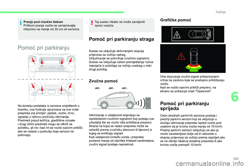 CITROEN C3 AIRCROSS 2019 Upute Za Rukovanje (in Croatian) 151
Pranje pod visokim tlakom
Prilikom pranja vozila ne usmjeravajte
mlaznicu na manje od 30 cm od senzora.
Pomoć pri parkiranju
Na temelju podataka iz senzora smještenih u
braniku, ova funkcija CITROEN C3 AIRCROSS 2019 Upute Za Rukovanje (in Croatian) 151
Pranje pod visokim tlakom
Prilikom pranja vozila ne usmjeravajte
mlaznicu na manje od 30 cm od senzora.
Pomoć pri parkiranju
Na temelju podataka iz senzora smještenih u
braniku, ova funkcija