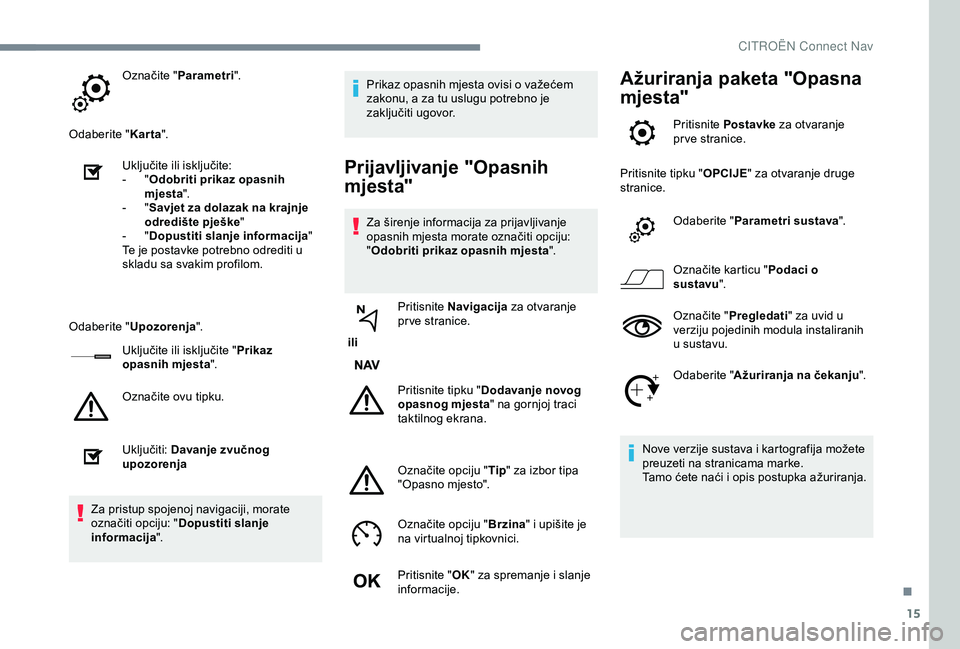 CITROEN C3 AIRCROSS 2019 Upute Za Rukovanje (in Croatian) 15
Označite "Parametri ".
Odaberite " Karta".
Uključite ili isključite:
-
" O
dobriti prikaz opasnih
mjesta ".
-
" S
avjet za dolazak na krajnje
odredište pješ CITROEN C3 AIRCROSS 2019 Upute Za Rukovanje (in Croatian) 15
Označite "Parametri ".
Odaberite " Karta".
Uključite ili isključite:
-
" O
dobriti prikaz opasnih
mjesta ".
-
" S
avjet za dolazak na krajnje
odredište pješ