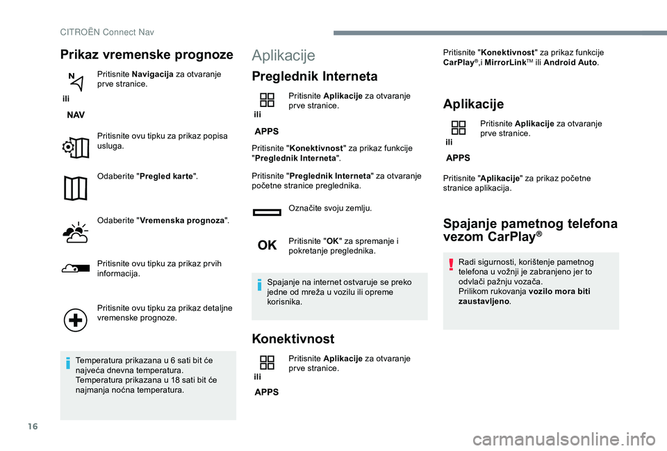CITROEN C3 AIRCROSS 2019 Upute Za Rukovanje (in Croatian) 16
Prikaz vremenske prognoze
ili Pritisnite
Navigacija za otvaranje
pr ve stranice.
Pritisnite ovu tipku za prikaz popisa
usluga.
Odaberite " Pregled kar te ".
Odaberite " Vremenska p CITROEN C3 AIRCROSS 2019 Upute Za Rukovanje (in Croatian) 16
Prikaz vremenske prognoze
ili Pritisnite
Navigacija za otvaranje
pr ve stranice.
Pritisnite ovu tipku za prikaz popisa
usluga.
Odaberite " Pregled kar te ".
Odaberite " Vremenska p