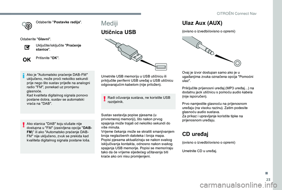 CITROEN C3 AIRCROSS 2019 Upute Za Rukovanje (in Croatian) 23
Odaberite "Postavke radija ".
Odaberite " Glavni".
Uključite/isključite " Praćenje
stanice ".
Pritisnite " OK".
Ako je "Automatsko praćenje DAB-FM"
ukl CITROEN C3 AIRCROSS 2019 Upute Za Rukovanje (in Croatian) 23
Odaberite "Postavke radija ".
Odaberite " Glavni".
Uključite/isključite " Praćenje
stanice ".
Pritisnite " OK".
Ako je "Automatsko praćenje DAB-FM"
ukl