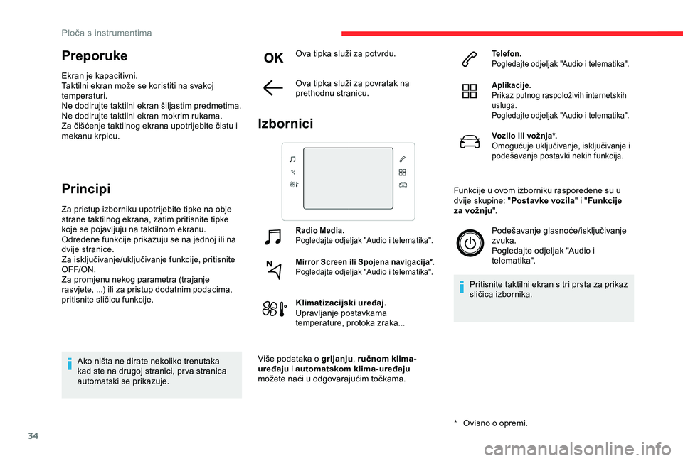 CITROEN C3 AIRCROSS 2019  Upute Za Rukovanje (in Croatian) 34
Preporuke
Ekran je kapacitivni.
Taktilni ekran može se koristiti na svakoj 
temperaturi.
Ne dodirujte taktilni ekran šiljastim predmetima.
Ne dodirujte taktilni ekran mokrim rukama.
Za čišćenj
