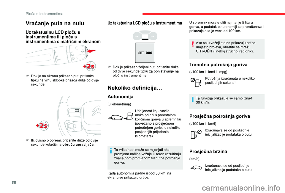 CITROEN C3 AIRCROSS 2019  Upute Za Rukovanje (in Croatian) 38
Uz tekstualnu LCD ploču s instrumentima
Nekoliko definicija…
Autonomija
(u kilometrima)Udaljenost koju vozilo 
može prijeći s preostalom 
količinom goriva u spremniku 
(povezano s prosječnom