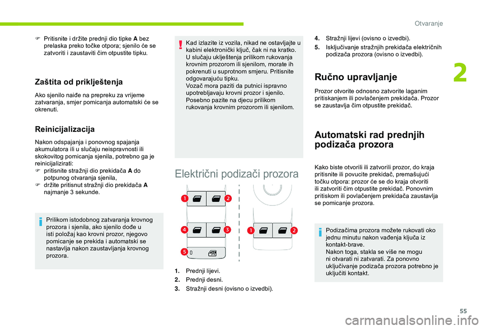 CITROEN C3 AIRCROSS 2019 Upute Za Rukovanje (in Croatian) 55
F Pritisnite i držite prednji dio tipke A bez prelaska preko točke otpora; sjenilo će se
zatvoriti i zaustaviti čim otpustite tipku.
Zaštita od priklještenja
Ako sjenilo naiđe na prepreku z CITROEN C3 AIRCROSS 2019 Upute Za Rukovanje (in Croatian) 55
F Pritisnite i držite prednji dio tipke A bez prelaska preko točke otpora; sjenilo će se
zatvoriti i zaustaviti čim otpustite tipku.
Zaštita od priklještenja
Ako sjenilo naiđe na prepreku z