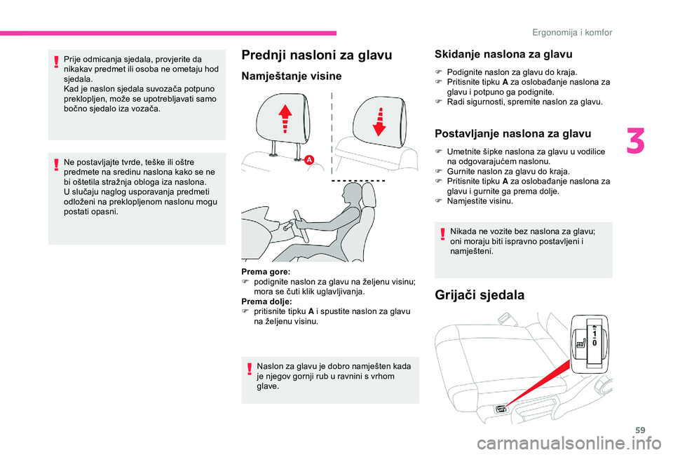 CITROEN C3 AIRCROSS 2019  Upute Za Rukovanje (in Croatian) 59
Prije odmicanja sjedala, provjerite da 
nikakav predmet ili osoba ne ometaju hod 
sjedala.
Kad je naslon sjedala suvozača potpuno 
preklopljen, može se upotrebljavati samo 
bočno sjedalo iza voz