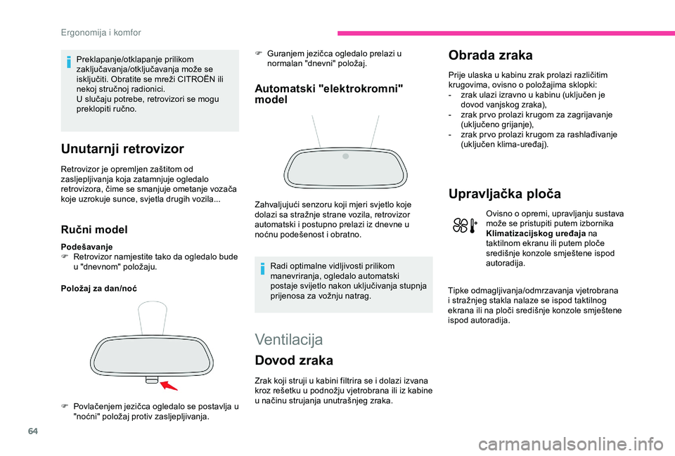 CITROEN C3 AIRCROSS 2019  Upute Za Rukovanje (in Croatian) 64
Preklapanje/otklapanje prilikom 
zaključavanja/otključavanja može se 
isključiti. Obratite se mreži CITROËN ili 
nekoj stručnoj radionici.
U slučaju potrebe, retrovizori se mogu 
preklopiti