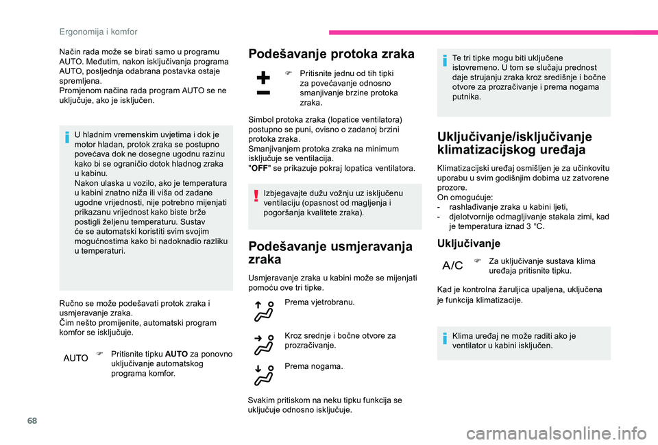 CITROEN C3 AIRCROSS 2019  Upute Za Rukovanje (in Croatian) 68
Način rada može se birati samo u programu 
AUTO. Međutim, nakon isključivanja programa 
AUTO, posljednja odabrana postavka ostaje 
spremljena.
Promjenom načina rada program AUTO se ne 
uključ