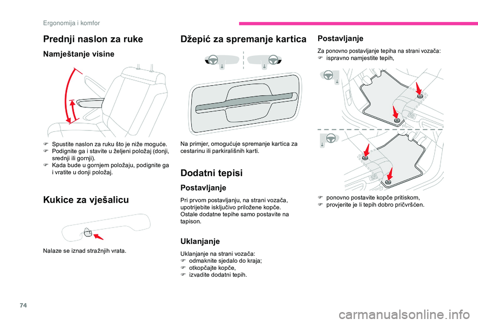 CITROEN C3 AIRCROSS 2019  Upute Za Rukovanje (in Croatian) 74
Prednji naslon za ruke
Namještanje visine
Kukice za vješalicu
Nalaze se iznad stražnjih vrata.
Džepić za spremanje kartica
F Spustite naslon za ruku što je niže moguće.
F P odignite ga i st