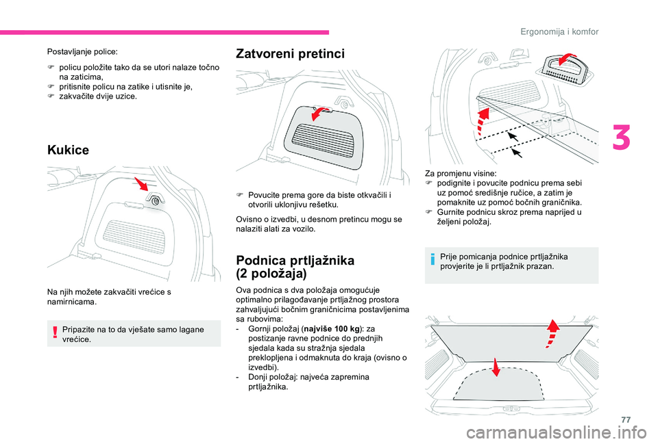 CITROEN C3 AIRCROSS 2019  Upute Za Rukovanje (in Croatian) 77
Postavljanje police:
F 
p
 olicu položite tako da se utori nalaze točno 
na zaticima,
F
 
p
 ritisnite policu na zatike i utisnite je,
F
 
z
 akvačite dvije uzice.
Kukice
Pripazite na to da vje