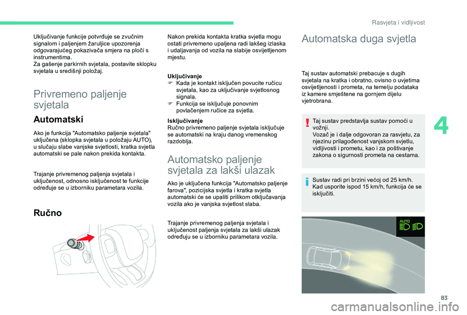 CITROEN C3 AIRCROSS 2019 Upute Za Rukovanje (in Croatian) 83
Uključivanje funkcije potvrđuje se zvučnim
signalom i paljenjem žaruljice upozorenja
odgovarajućeg pokazivača smjera na ploči s
instrumentima.
Za gašenje parkirnih svjetala, postavite sk CITROEN C3 AIRCROSS 2019 Upute Za Rukovanje (in Croatian) 83
Uključivanje funkcije potvrđuje se zvučnim
signalom i paljenjem žaruljice upozorenja
odgovarajućeg pokazivača smjera na ploči s
instrumentima.
Za gašenje parkirnih svjetala, postavite sk