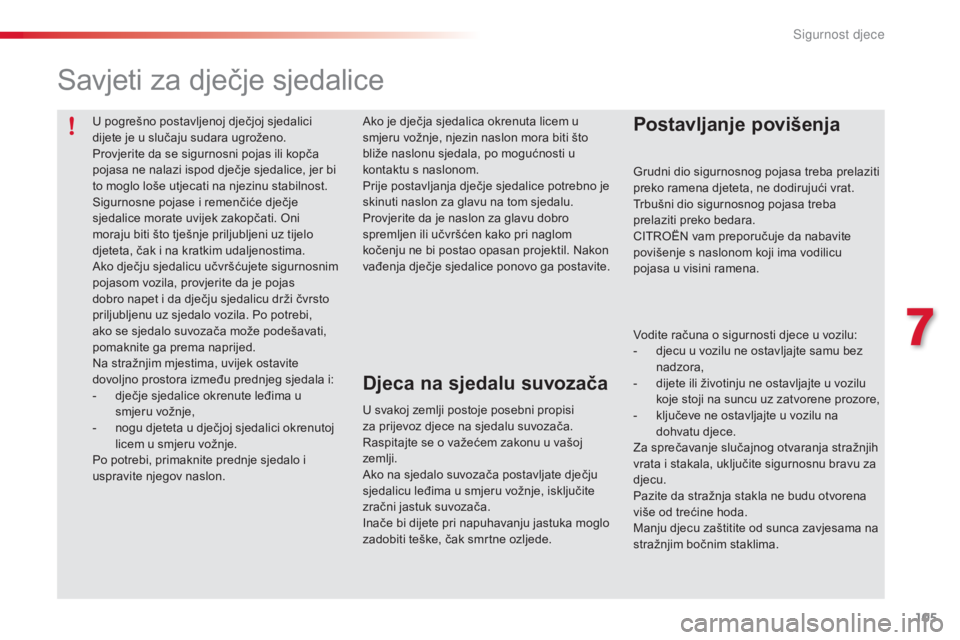 CITROEN C3 PICASSO 2015 Upute Za Rukovanje (in Croatian) 105
C3Picasso_hr_Chap07_securite-enfants_ed01-2014
U pogrešno postavljenoj dječjoj sjedalici
dijete je u slučaju sudara ugroženo.
Provjerite da se sigurnosni pojas ili kopča
pojasa ne nalazi is CITROEN C3 PICASSO 2015 Upute Za Rukovanje (in Croatian) 105
C3Picasso_hr_Chap07_securite-enfants_ed01-2014
U pogrešno postavljenoj dječjoj sjedalici
dijete je u slučaju sudara ugroženo.
Provjerite da se sigurnosni pojas ili kopča
pojasa ne nalazi is