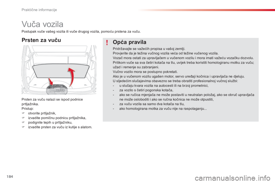 CITROEN C3 PICASSO 2015  Upute Za Rukovanje (in Croatian) 184
C3Picasso_hr_Chap11_informations-pratiques_ed01-2014
Vuča vozila
Prsten za vuču
Prsten za vuču nalazi se ispod podnice 
prtljažnika.
Pristup:
F 
o
 tvorite prtljažnik,
F
 
iz
 vadite pomičnu