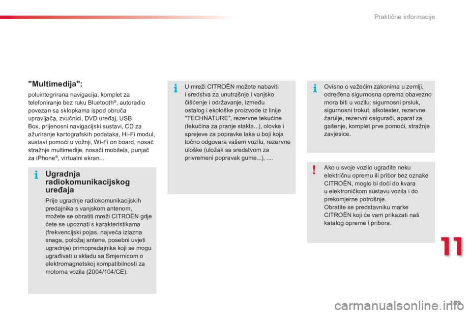 CITROEN C3 PICASSO 2015  Upute Za Rukovanje (in Croatian) 189
C3Picasso_hr_Chap11_informations-pratiques_ed01-2014
"Multimedija":
poluintegrirana navigacija, komplet za 
telefoniranje bez ruku Bluetooth®, autoradio 
povezan sa sklopkama ispod obruč