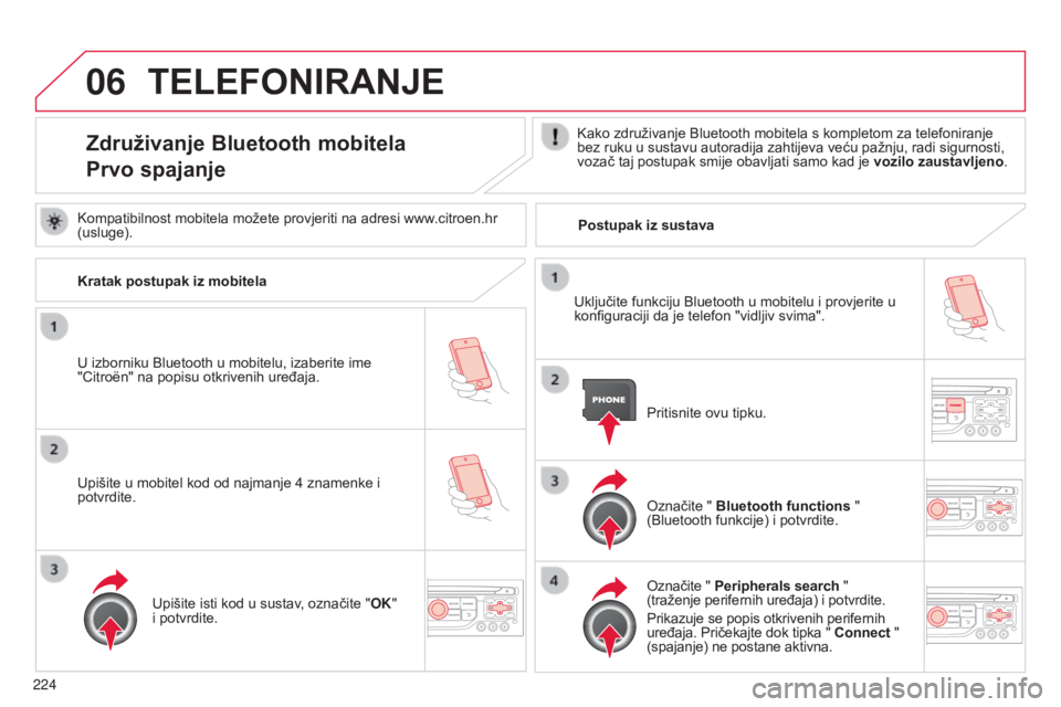 CITROEN C3 PICASSO 2015  Upute Za Rukovanje (in Croatian) 06
224
C3Picasso_hr_Chap13b_rT6-2-8_ed01-2014
TELEFONIRANJE
Združivanje Bluetooth mobitela
Prvo spajanjekako združivanje Bluetooth mobitela s kompletom za telefoniranje 
bez ruku u sustavu autoradij