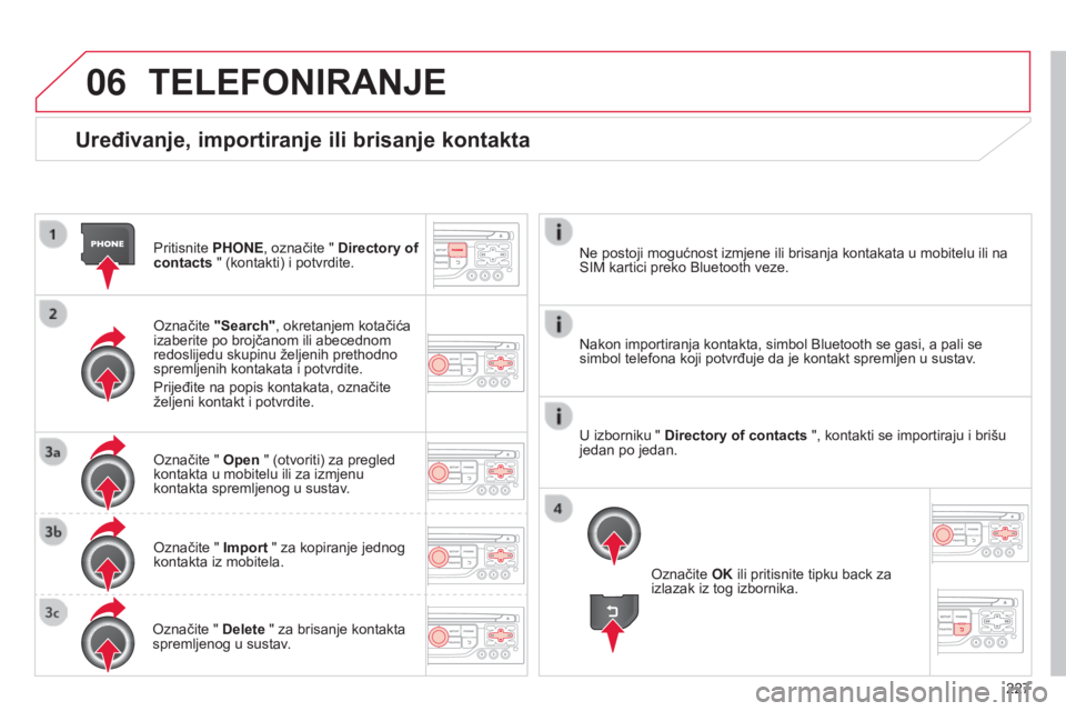 CITROEN C3 PICASSO 2015  Upute Za Rukovanje (in Croatian) 06
227
C3Picasso_hr_Chap13b_rT6-2-8_ed01-2014
Uređivanje, importiranje ili brisanje kontakta
Pritisnite PHONE, označite " Directory of 
contacts " (kontakti) i potvrdite.
o

značite "Se