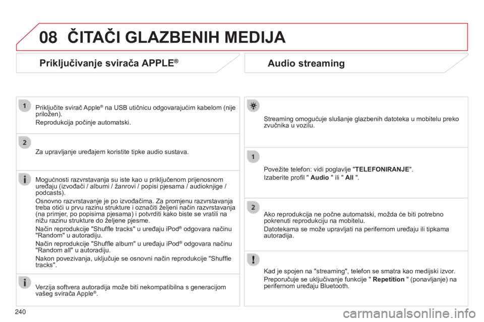 CITROEN C3 PICASSO 2015  Upute Za Rukovanje (in Croatian) 08
240
C3Picasso_hr_Chap13b_rT6-2-8_ed01-2014
Audio streaming
streaming omogućuje slušanje glazbenih datoteka u mobitelu preko 
zvučnika u vozilu.
Povežite telefon: vidi poglavlje " TELEFONIRA
