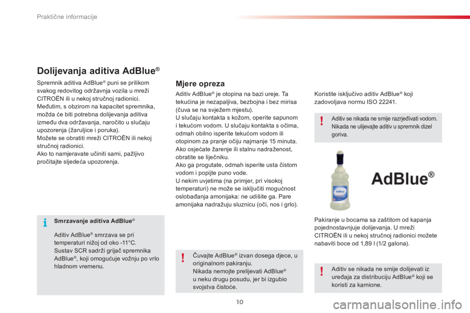 CITROEN C3 PICASSO 2015  Upute Za Rukovanje (in Croatian) Praktične informacije
10
   
 
 
 
 
 
 
Smrzavanje aditiva AdBlue 
 ® 
 
 
   
Aditiv AdBlue 
® 
 smrzava se pri 
temperaturi nižoj od oko -11°C. 
  Sustav SCR sadrži grijač spremnika 
AdBlue 