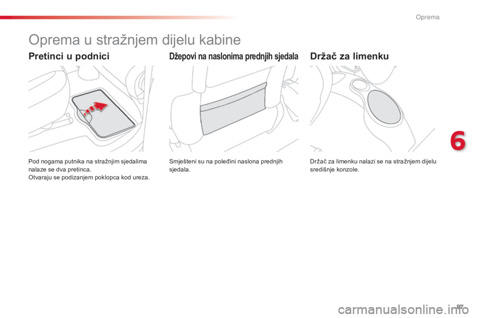 CITROEN C3 PICASSO 2015 Upute Za Rukovanje (in Croatian) 87
C3Picasso_hr_Chap06_amenagement_ed01-2014
oprema u stražnjem dijelu kabine
smješteni su na poleđini naslona prednjih
sjedala.
Pod nogama putnika na stražnjim sjedalima
nalaze se dva pretinca. CITROEN C3 PICASSO 2015 Upute Za Rukovanje (in Croatian) 87
C3Picasso_hr_Chap06_amenagement_ed01-2014
oprema u stražnjem dijelu kabine
smješteni su na poleđini naslona prednjih
sjedala.
Pod nogama putnika na stražnjim sjedalima
nalaze se dva pretinca.