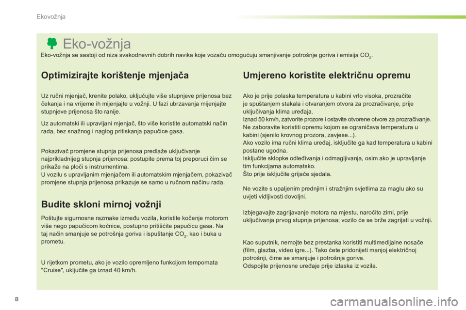CITROEN C3 PICASSO 2015 Upute Za Rukovanje (in Croatian) 8
C3Picasso_hr_Chap00c_eco-conduite_ed01-2014
eko-vožnja
Optimizirajte korištenje mjenjača
Uz ručni mjenjač, krenite polako, uključujte više stupnjeve prijenosa bez
čekanja i na vrijeme ih mi CITROEN C3 PICASSO 2015 Upute Za Rukovanje (in Croatian) 8
C3Picasso_hr_Chap00c_eco-conduite_ed01-2014
eko-vožnja
Optimizirajte korištenje mjenjača
Uz ručni mjenjač, krenite polako, uključujte više stupnjeve prijenosa bez
čekanja i na vrijeme ih mi
