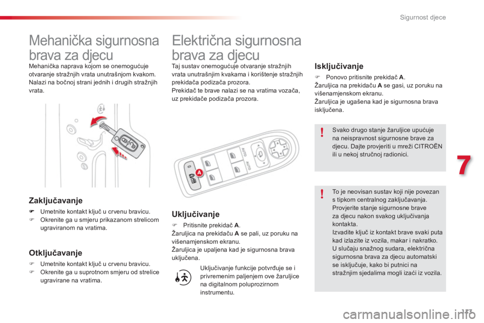 CITROEN C3 PICASSO 2014 Upute Za Rukovanje (in Croatian) 7
Sigurnost djece
113
Mehanička sigurnosna
brava za djecu
Mehanička naprava kojom se onemogućuje
otvaranje stražnjih vrata unutrašnjom kvakom.
Nalazi na bočnoj strani jed CITROEN C3 PICASSO 2014 Upute Za Rukovanje (in Croatian) 7
Sigurnost djece
113
Mehanička sigurnosna
brava za djecu
Mehanička naprava kojom se onemogućuje
otvaranje stražnjih vrata unutrašnjom kvakom.
Nalazi na bočnoj strani jed