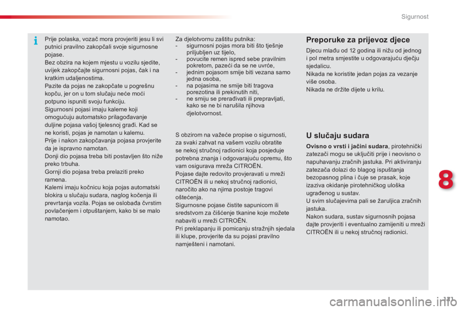 CITROEN C3 PICASSO 2014  Upute Za Rukovanje (in Croatian) 8
Sigurnost
121
Za djelotvornu zaštitu putnika:-  sigurnosni pojas mora biti što tješnjepriljubljen uz tijelo, -  povucite remen ispred sebe pravilnimpokretom, pazeći da se ne uvrće, -  jednim po