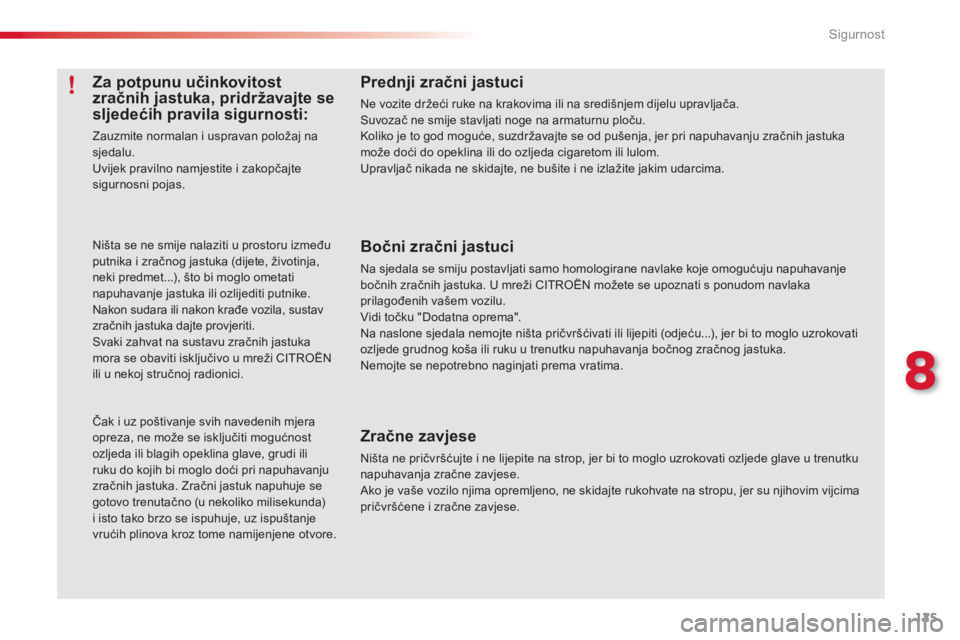 CITROEN C3 PICASSO 2014  Upute Za Rukovanje (in Croatian) 8
Sigurnost
125
Prednji zračni jastuci 
Ne vozite držeći ruke na krakovima ili na središnjem dijelu upravljača. Suvozač ne smije stavljati noge na armaturnu ploču. Koliko je to god moguće, suz