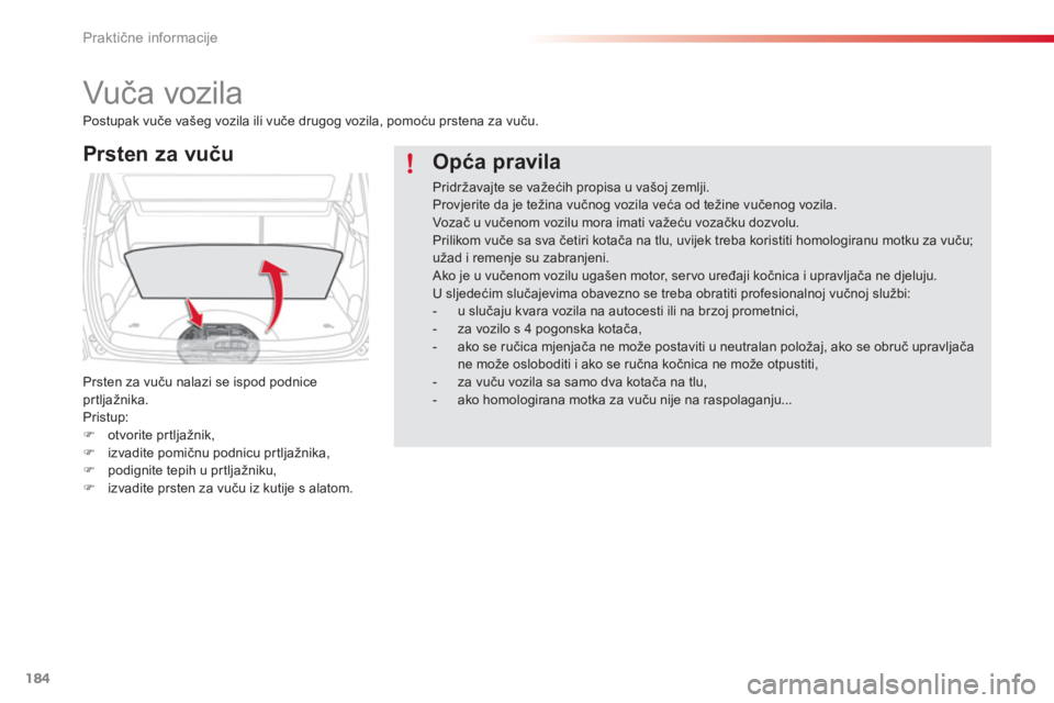 CITROEN C3 PICASSO 2014  Upute Za Rukovanje (in Croatian) Praktične informacije
184
   
 
 
 
 
Vuča vozila 
Prsten za vuču
Prsten za vuču nalazi se ispod podnice prtljažnika.
Pristup:
�)otvorite prtljažnik, �)izvadite pomičnu podnicu pr tljažnika,�)