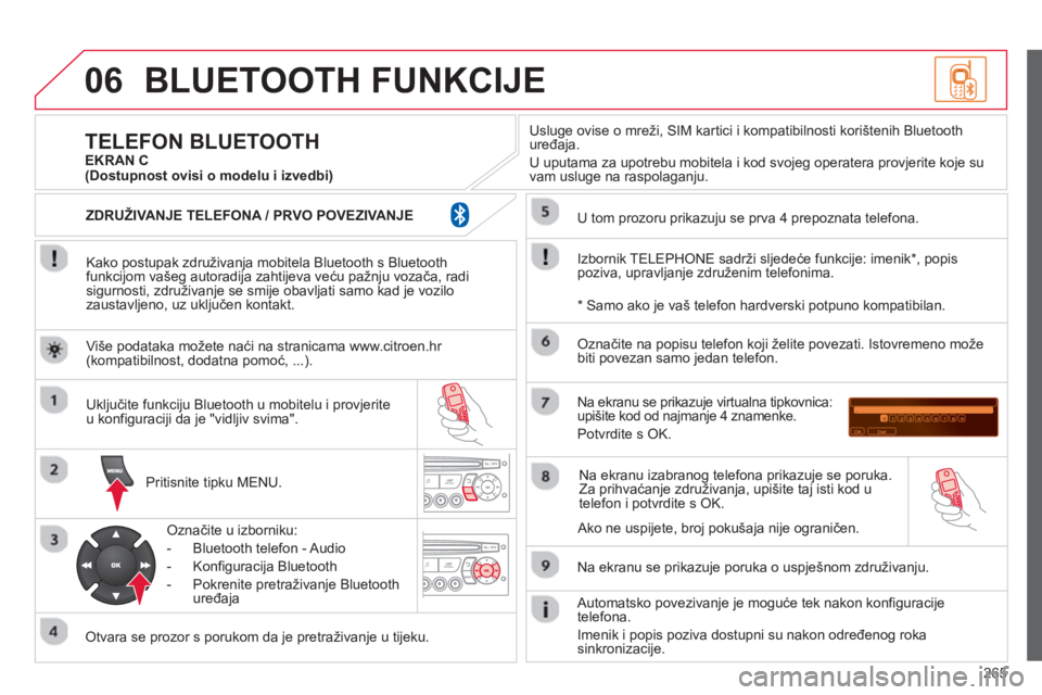CITROEN C3 PICASSO 2014 Upute Za Rukovanje (in Croatian) 265
06BLUETOOTH FUNKCIJE
Kako postupak združivanja mobitela Bluetooth s Bluetoothfunkcijom vašeg autoradija zahtijeva veću pažnju vozača, radisigurnosti, združivanje se smije obavljati samo CITROEN C3 PICASSO 2014 Upute Za Rukovanje (in Croatian) 265
06BLUETOOTH FUNKCIJE
Kako postupak združivanja mobitela Bluetooth s Bluetoothfunkcijom vašeg autoradija zahtijeva veću pažnju vozača, radisigurnosti, združivanje se smije obavljati samo