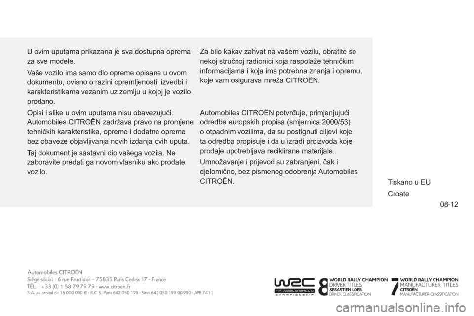 CITROEN C3 PICASSO 2014 Upute Za Rukovanje (in Croatian) 08-12
U ovim uputama prikazana je sva dostupna oprema
za sve modele.
Vaše vozilo ima samo dio opreme opisane u ovom
dokumentu, ovisno o razini opremljenosti, izvedbi i
karakteristikama vezani CITROEN C3 PICASSO 2014 Upute Za Rukovanje (in Croatian) 08-12
U ovim uputama prikazana je sva dostupna oprema
za sve modele.
Vaše vozilo ima samo dio opreme opisane u ovom
dokumentu, ovisno o razini opremljenosti, izvedbi i
karakteristikama vezani