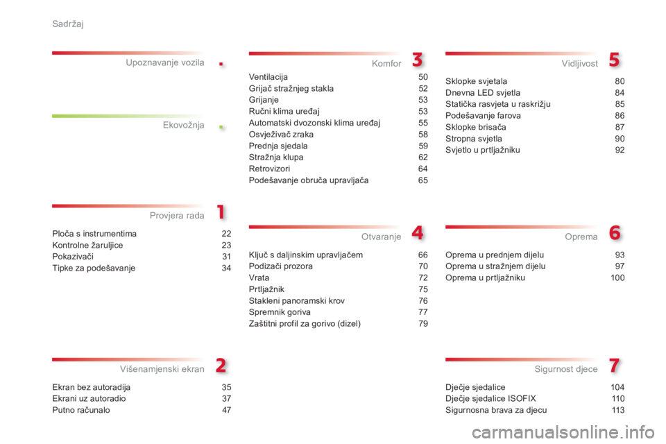 CITROEN C3 PICASSO 2014  Upute Za Rukovanje (in Croatian) .
.
Sadržaj
Dječje sjedalice 104
Dječje sjedalice ISOFIX  110
Sigurnosna brava za djecu 113
Sigurnost djece
Ploča s instrumentima 22
Kontrolne žaruljice 23
Pokazivači 31
Tipke za pode