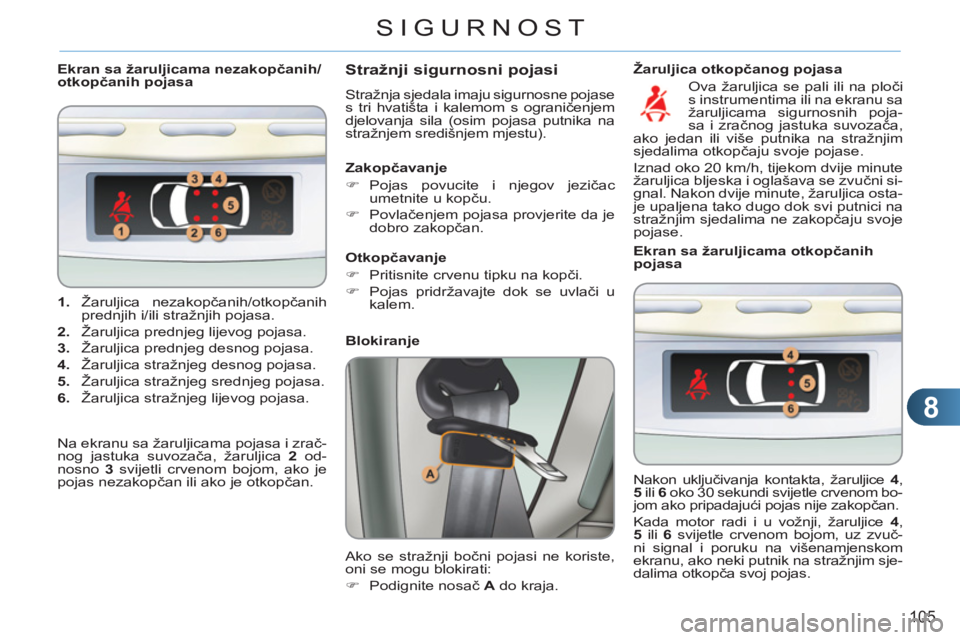 CITROEN C3 PICASSO 2012  Upute Za Rukovanje (in Croatian) 8
105
SIGURNOST
   
 
1. 
 Žaruljica  nezakopčanih/otkopčanih 
prednjih i/ili stražnjih pojasa. 
   
2. 
  Žaruljica prednjeg lijevog pojasa. 
   
3. 
  Žaruljica prednjeg desnog pojasa. 
   
4.