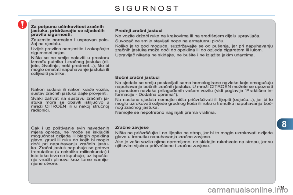 CITROEN C3 PICASSO 2012 Upute Za Rukovanje (in Croatian) 8
SIGURNOST
Za potpunu učinkovitost zračnih
jastuka, pridržavajte se sljedećih
pravila sigurnosti:
Zauzmite normalan i uspravan polo-
žaj na sjedalu.
Uvijek pr CITROEN C3 PICASSO 2012 Upute Za Rukovanje (in Croatian) 8
SIGURNOST
Za potpunu učinkovitost zračnih
jastuka, pridržavajte se sljedećih
pravila sigurnosti:
Zauzmite normalan i uspravan polo-
žaj na sjedalu.
Uvijek pr