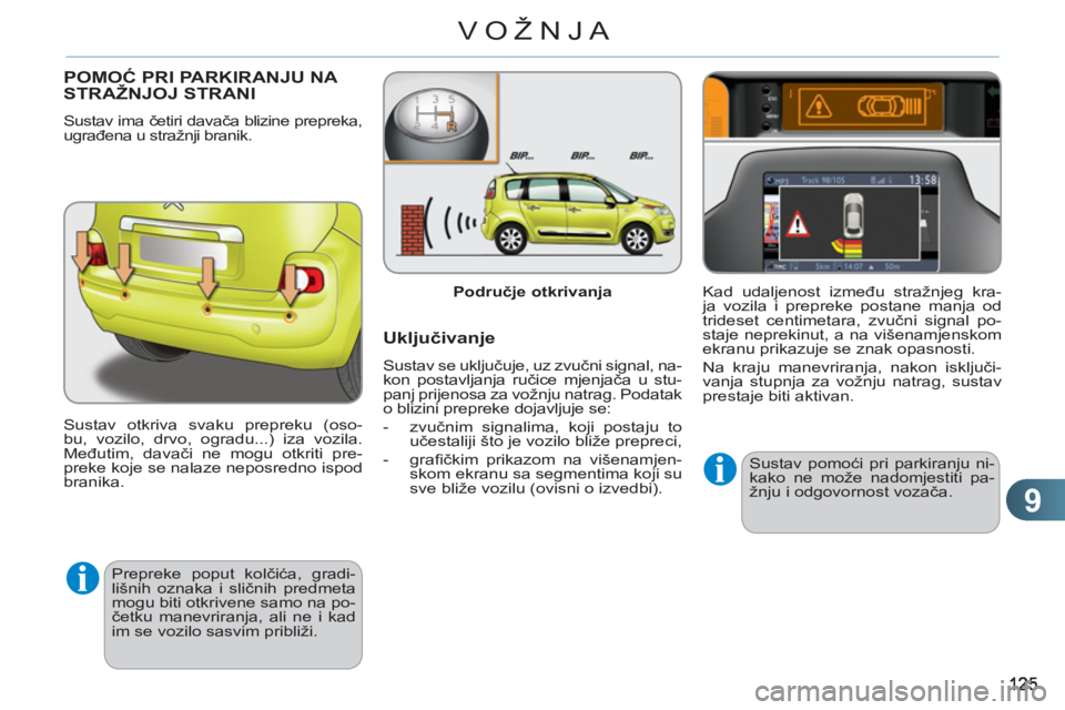 CITROEN C3 PICASSO 2012 Upute Za Rukovanje (in Croatian) 9
VOŽNJA
POMOĆ PRI PARKIRANJU NA STRAŽNJOJ STRANI
Sustav ima četiri davača blizine prepreka,
ugrađena u stražnji branik.
Sustav otkriva svaku prepreku (oso-
bu, vozilo, drvo, ogradu...) i CITROEN C3 PICASSO 2012 Upute Za Rukovanje (in Croatian) 9
VOŽNJA
POMOĆ PRI PARKIRANJU NA STRAŽNJOJ STRANI
Sustav ima četiri davača blizine prepreka,
ugrađena u stražnji branik.
Sustav otkriva svaku prepreku (oso-
bu, vozilo, drvo, ogradu...) i